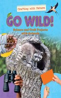 Go Wild!: Science and Craft Projects with Animals: (Crafting with Nature)