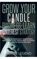 Grow Your Candle Making Business: Learn Pinterest Strategy: How to Increase Blog Subscribers, Make More Sales, Design Pins, Automate & Get Website Traffic for Free