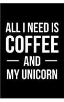 All I Need is Coffee and My Unicorn: Blank Lined Journal