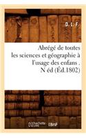 Abrégé de Toutes Les Sciences Et Géographie À l'Usage Des Enfans . N Éd (Éd.1802): (Histoire)