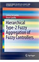 Hierarchical Type-2 Fuzzy Aggregation of Fuzzy Controllers: (SpringerBriefs in Applied Sciences and Technology)