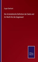 Die Aristotelische Definition der Seele und ihr Werth für die Gegenwart