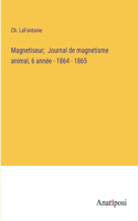 Magnetiseur; Journal de magnetisme animal, 6 année - 1864 - 1865