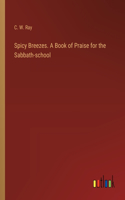 Spicy Breezes. A Book of Praise for the Sabbath-school