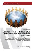 Ganztagsschule - Bildung für Schüler/innen interessanter gestalten