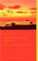 Weg frei zum Gesundwerden: Das Praxisbuch für ein befreites Leben