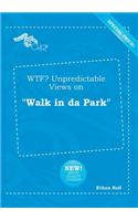 Wtf? Unpredictable Views on Walk in Da Park: (English)