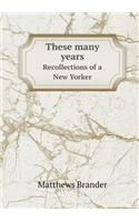 These many years Recollections of a New Yorker: (English)