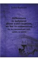 Differences in Judgment about Water-Baptism, No Bar to Communion Or, to Communicate with Saints, as Saints