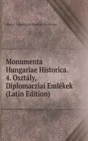 Monumenta Hungariae Historica. 4. Osztaly, Diplomacziai Emlekek (Latin Edition)