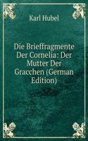 Die Brieffragmente Der Cornelia: Der Mutter Der Gracchen (German Edition)