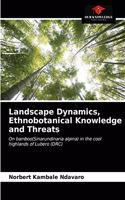Landscape Dynamics, Ethnobotanical Knowledge and Threats