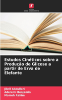 Estudos Cinéticos sobre a Produção de Glicose a partir de Erva de Elefante