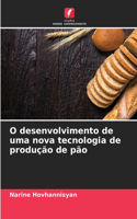 O desenvolvimento de uma nova tecnologia de produção de pão