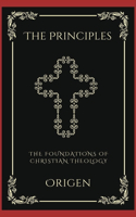 The Principles: The Foundations of Christian Theology