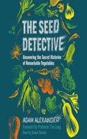 Seed Detective: Uncovering the Secret Histories of Remarkable Vegetables