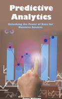 Predictive Analytics: Unlocking the Power of Data for Business Success