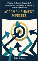 Accomplishment Mindset: Building Confidence through Self-Reflection and Goal Setting to Transform Performance Reviews
