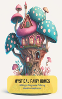 Mystical Fairy Homes: 50 Pages Grayscale Coloring Book for Inspiration