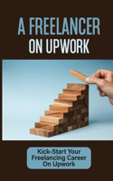A Freelancer On Upwork: Kick-Start Your Freelancing Career On Upwork: Interests
