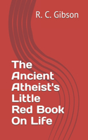 The Ancient Atheist's Little Red Book On Life