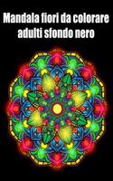 Mandala fiori da colorare adulti sfondo nero: libro 50 mandalas fiori grande semplici to complessi da colorare per adulti antistress