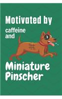 Motivated by caffeine and Miniature Pinscher