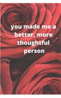 you made me a better, more thoughtful person