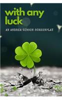 With Any Luck