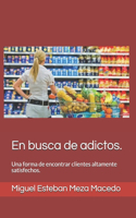 En Busca de adictos.: Una forma de encontrar clientes altamente satisfechos.