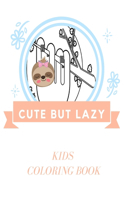 Cute But Lazy: Sloth Coloring Book for Kids, Girls and Boys, Gift For Birthday