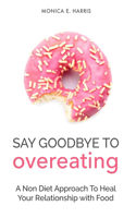 Say Goodbye To Overeating: A Non Diet Approach To Heal Your Relationship with Food(Balanced Eating Insights)