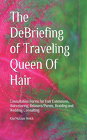 DeBriefing of Traveling Queen Of Hair: Formularios de Consulta para Hair Extensions, Haircoloring, Relaxers/Perms, Braiding, Facials and Wedding Consulting