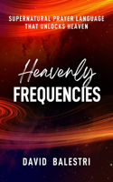 Heavenly Frequencies: "Supernatural Prayer Language That Unlocks Heaven".