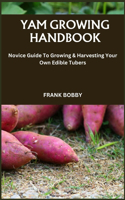 Yam Growing Handbook: Novice Guide To Growing & Harvesting Your Own Edible Tubers