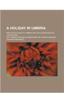 A Holiday in Umbria; With an Account of Urbino and the Cortegiano of Castiglione