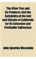 The Olive Tree and Its Products; And the Suitability of the Soil and Climate of California for Its Extensive and Profitable Cultivation
