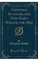 Christmas Blossoms, and New-Year's Wreath, for 1852 (Classic Reprint)