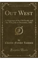 Out West, Vol. 19: A Magazine of the Old Pacific and the New; July to December, 1903 (Classic Reprint)(English)