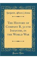 The History of Company B, 311th Infantry, in the World War (Classic Reprint)