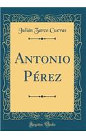 Antonio Pï¿½rez (Classic Reprint)