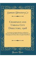 Champaign and Urbana City Directory, 1908: Containing a Complete Residence and Business Directory and a Miscellaneous and Street Directory of Champaign and Urbana; Also a Complete Rural Route (Classic Reprint): Containing a Complete Residence and Business Directory and a Miscellaneous and Street Directory of Champaign and Urbana; Also a Complete Rural Route