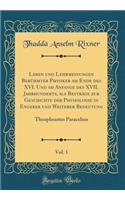 Leben Und Lehrmeinungen Berï¿½hmter Physiker Am Ende Des XVI. Und Am Anfange Des XVII. Jahrhunderts, ALS Beytrï¿½ge Zur Geschichte Der Physiologie in Engerer Und Weiterer Bedeutung, Vol. 1: Theophrastus Paracelsus (Classic Reprint)