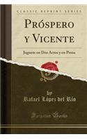 Próspero Y Vicente: Juguete En DOS Actos Y En Prosa (Classic Reprint)