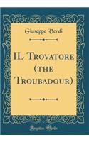 IL Trovatore (the Troubadour) (Classic Reprint)