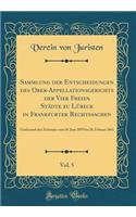 Sammlung Der Entscheidungen Des Ober-Appellationsgerichts Der Vier Freien StÃ¤dte Zu LÃ¼beck in Frankfurter Rechtssachen, Vol. 5: Umfassend Den Zeitraum Vom 30. Juni 1859 Bis 28. Februar 1861 (Classic Reprint)