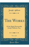 The Works, Vol. 1 of 4: Of the Right Honourable Joseph Addison, Esq. (Classic Reprint)