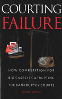 Courting Failure: How Competition for Big Cases Is Corrupting the Bankruptcy Courts