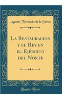 La Restauracion y El Rey En El Ejï¿½rcito del Norte (Classic Reprint)