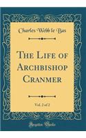 The Life of Archbishop Cranmer, Vol. 2 of 2 (Classic Reprint)